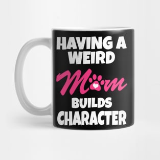 Having A Weird Mom Builds Character Mug